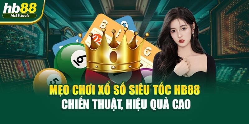 Mẹo Chơi Xổ Số Siêu Tốc HB88 – Chiến Thuật, Hiệu Quả Cao