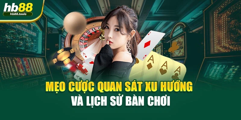 Mẹo cược quan sát xu hướng và lịch sử bàn chơi