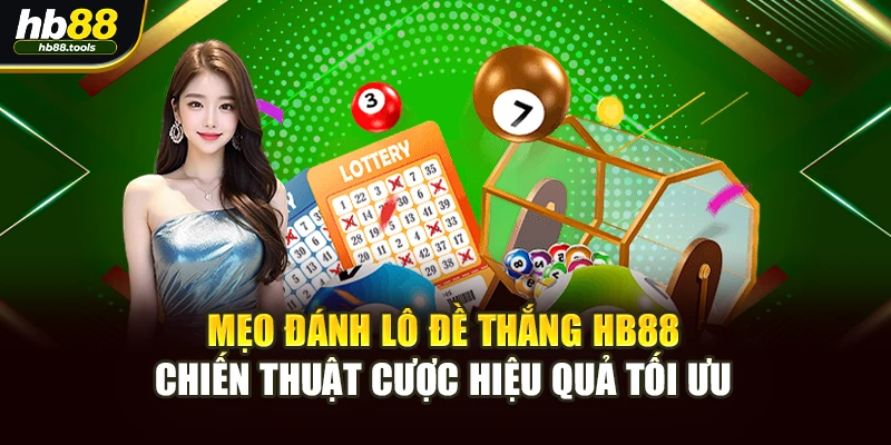 Mẹo Đánh Lô Đề Thắng HB88 – Chiến Thuật Cược Hiệu Quả Tối Ưu