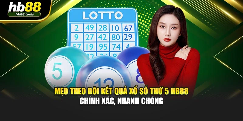 Mẹo theo dõi kết quả xổ số thứ 5 HB88 chính xác, nhanh chóng