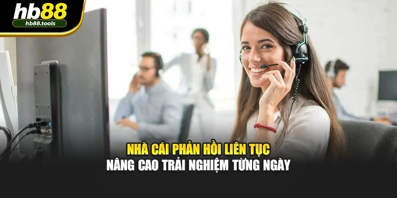 Nhà cái phản hồi liên tục nâng cao trải nghiệm từng ngày