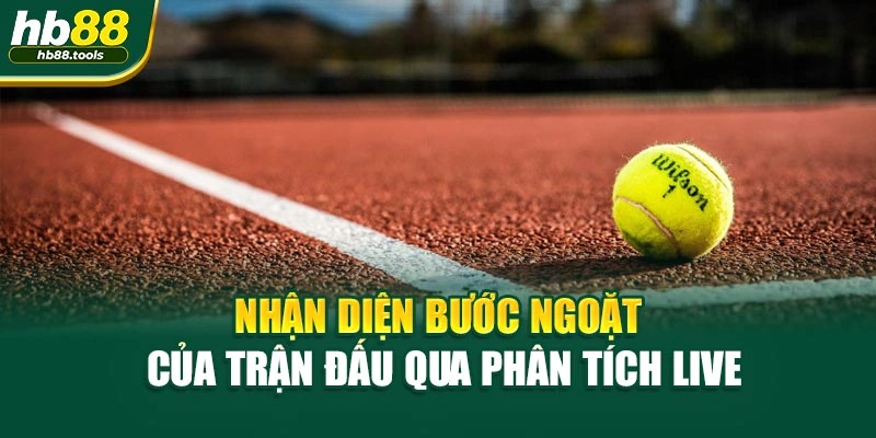 Nhận diện bước ngoặt của trận đấu qua phân tích live