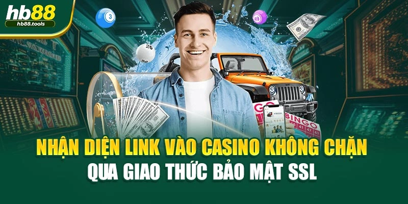 Nhận diện Link vào casino không chặn qua giao thức bảo mật SSL 
