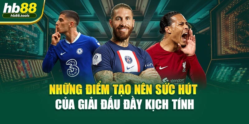 Những điểm tạo nên sức hút của giải đấu đầy kịch tính