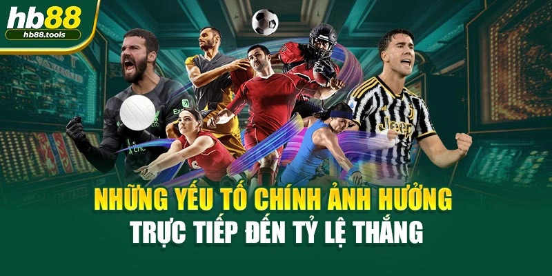 Những yếu tố chính ảnh hưởng trực tiếp đến tỷ lệ thắng