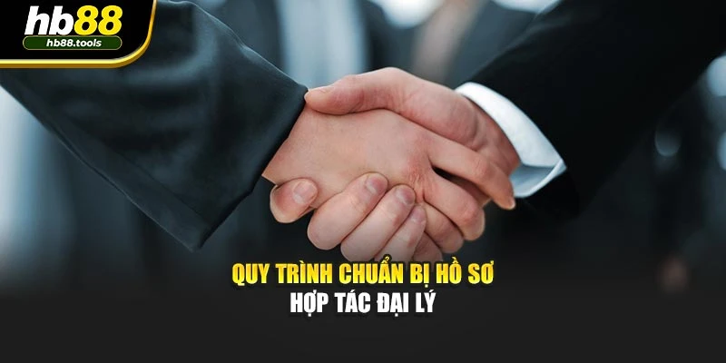Quy trình chuẩn bị hồ sơ hợp tác đại lý