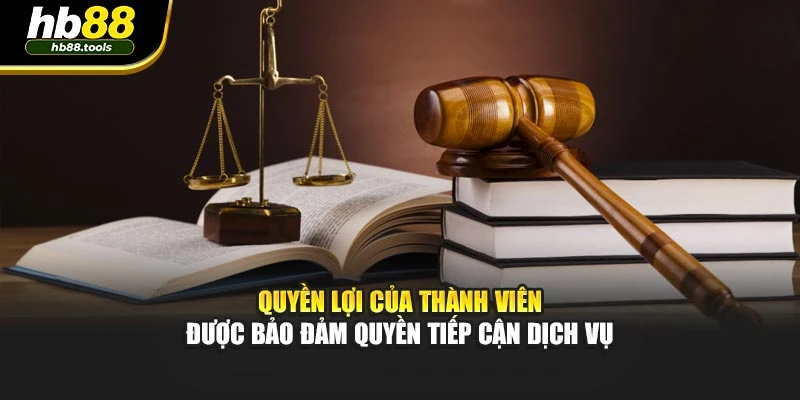 Quyền lợi của thành viên được bảo đảm quyền tiếp cận dịch vụ