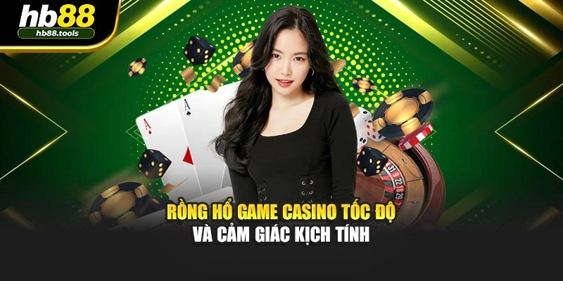 Rồng Hổ game casino tốc độ và cảm giác kịch tính