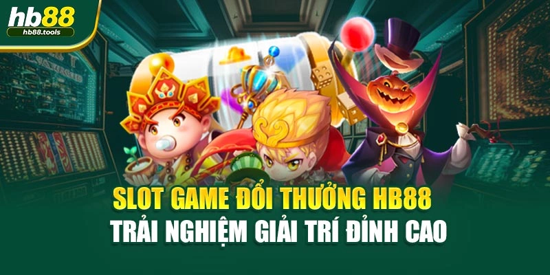 Slot Game Đổi Thưởng HB88 – Trải Nghiệm Giải Trí Đỉnh Cao