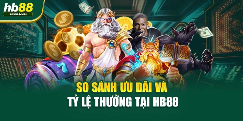 So sánh ưu đãi và tỷ lệ thưởng tại HB88