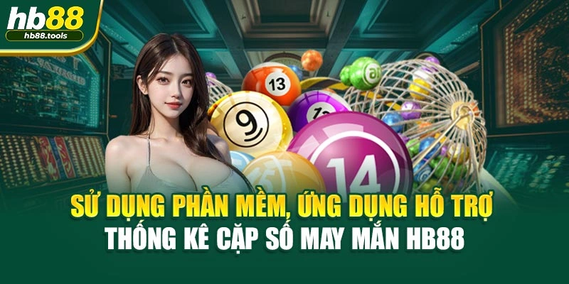 Sử dụng phần mềm, ứng dụng hỗ trợ thống kê cặp số may mắn HB88