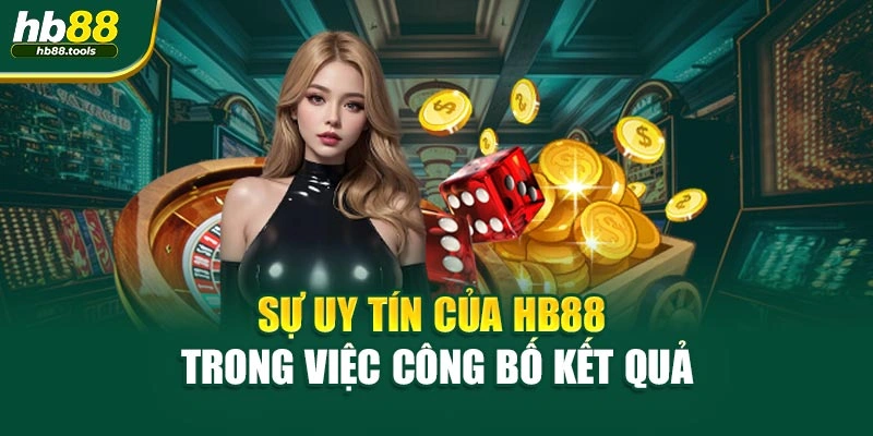 Sự uy tín của HB88 trong việc công bố kết quả