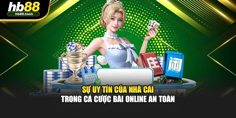 Sự uy tín của nhà cái trong cá cược bài online an toàn