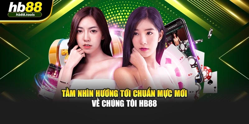 Tầm nhìn hướng tới chuẩn mực mới về chúng tôi HB88