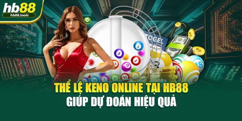 Thể lệ Keno online tại HB88 giúp dự đoán hiệu quả