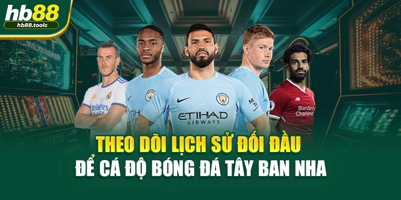 Theo dõi lịch sử đối đầu để cá độ bóng đá Tây Ban Nha