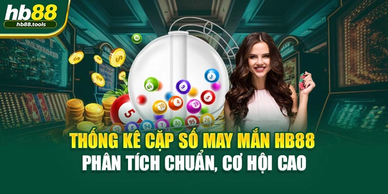 Thống Kê Cặp Số May Mắn HB88 – Phân Tích Chuẩn, Cơ Hội Cao