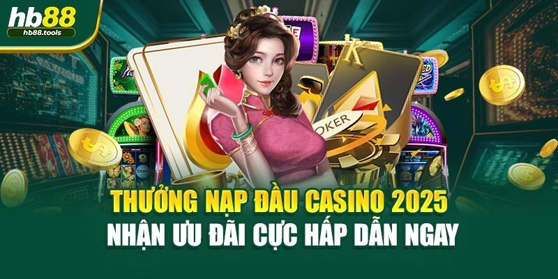 Thưởng Nạp Đầu Casino 2025 – Nhận Ưu Đãi Cực Hấp Dẫn Ngay