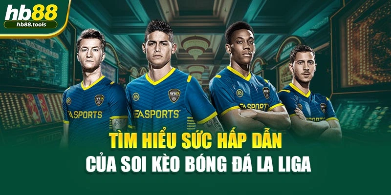 Tìm hiểu sức hấp dẫn của soi kèo bóng đá La Liga