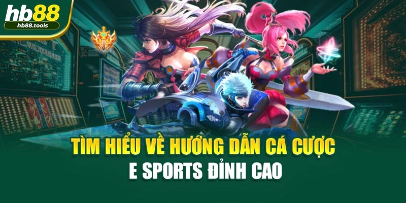 Tìm hiểu về hướng dẫn cá cược E Sports đỉnh cao