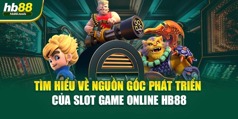Tìm hiểu về nguồn gốc phát triển của Slot Game online HB88