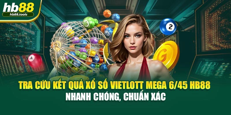 Tra cứu kết quả Xổ Số Vietlott Mega 6/45 HB88 – nhanh chóng, chuẩn xác