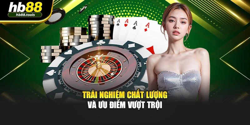 Trải nghiệm chất lượng và ưu điểm vượt trội