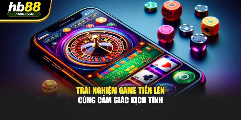Trải nghiệm game Tiến Lên cùng cảm giác kịch tính