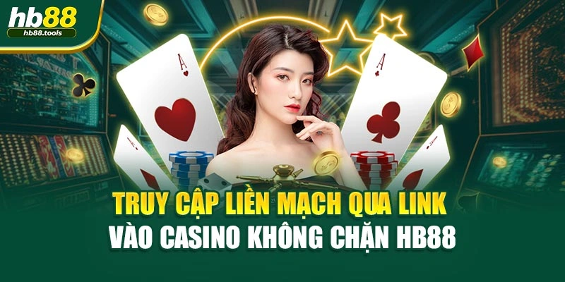 Truy cập liền mạch qua link vào casino không chặn HB88