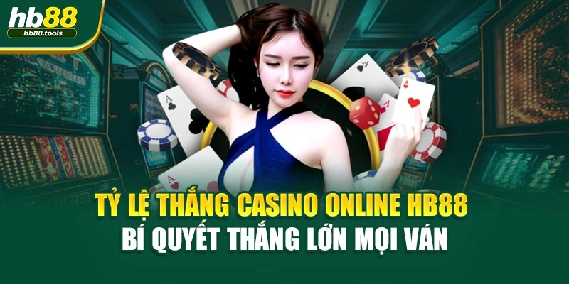 Tỷ Lệ Thắng Casino Online HB88 – Bí Quyết Thắng Lớn Mọi Ván