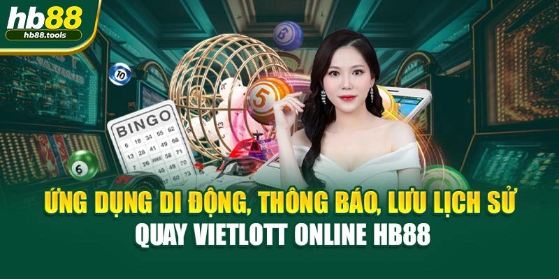 Ứng dụng di động, thông báo, lưu lịch sử quay Vietlott online HB88