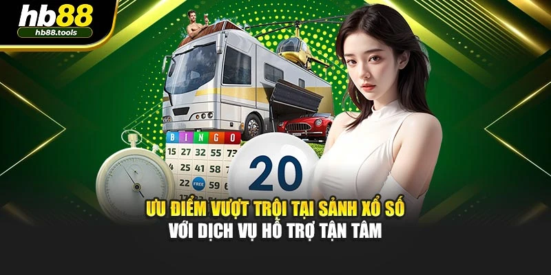 Ưu điểm vượt trội tại sảnh xổ số với dịch vụ hỗ trợ tận tâm