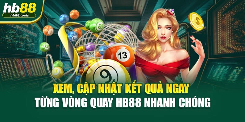 Xem, cập nhật kết quả ngay từng vòng quay HB88 nhanh chóng